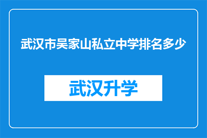 武汉市吴家山私立中学排名多少(武汉市吴家山私立中学的排名情况如何？)