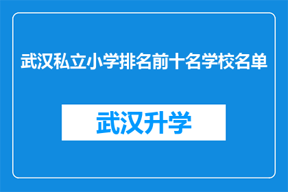 武汉私立小学排名前十名学校名单(武汉私立小学排名揭晓：前十名学校名单一览究竟？)