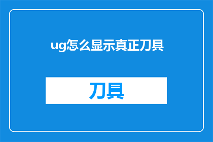 ug怎么显示真正刀具(如何正确显示刀具的详细信息？)