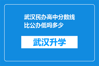 武汉民办高中分数线比公办低吗多少(武汉民办高中与公办学校录取分数线的差异性分析)