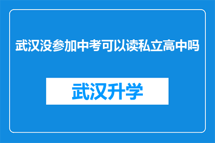 武汉没参加中考可以读私立高中吗(武汉学生中考未达标，是否有机会就读私立高中？)