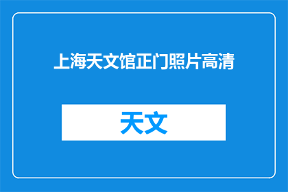 上海天文馆正门照片高清(上海天文馆正门的高清照片是否值得一看？)