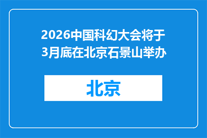 2026中国科幻大会将于3月底在北京石景山举办