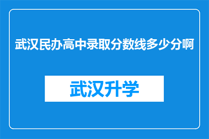 武汉民办高中录取分数线多少分啊(武汉民办高中录取分数线是多少？)