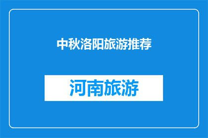中秋洛阳旅游推荐(中秋佳节，洛阳旅游何处不可？)