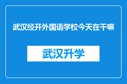 武汉经开外国语学校今天在干嘛(武汉经开外国语学校今日活动概览)