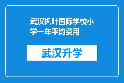 武汉枫叶国际学校小学一年平均费用(武汉枫叶国际学校小学一年平均费用是多少？)