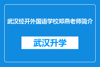 武汉经开外国语学校邓燕老师简介(邓燕老师在武汉经开外国语学校担任的职务是什么？)