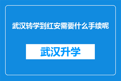 武汉转学到红安需要什么手续呢(武汉学生转学到红安需要哪些手续？)