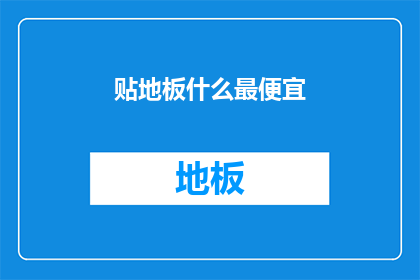 贴地板什么最便宜(什么地板最经济实惠？)