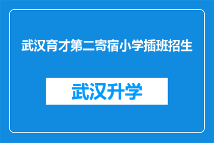 武汉育才第二寄宿小学插班招生(武汉育才第二寄宿小学是否开放插班招生？)