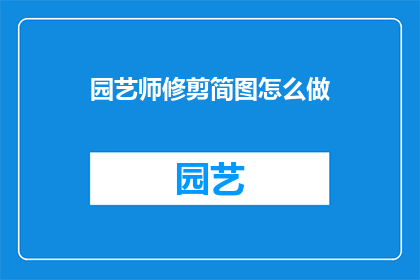 园艺师修剪简图怎么做(如何制作园艺师修剪的简图？)