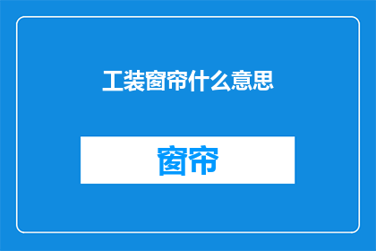 工装窗帘什么意思(工装窗帘是什么意思？)