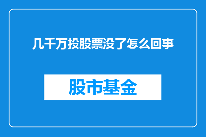 几千万投股票没了怎么回事(数千万资金投资股票后消失，投资者面临何等困境？)