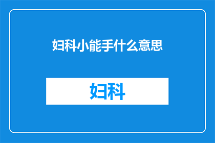 妇科小能手什么意思(妇科小能手是什么意思？)