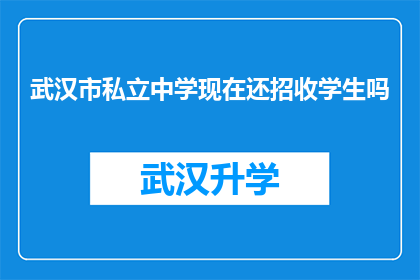 武汉市私立中学现在还招收学生吗(武汉市私立中学是否继续招收学生？)