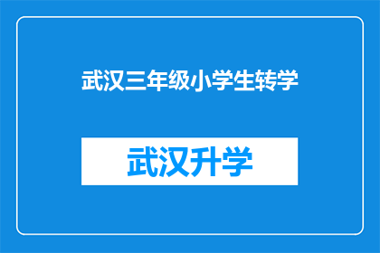 武汉三年级小学生转学(武汉三年级小学生转学：家长和学校面临哪些挑战？)