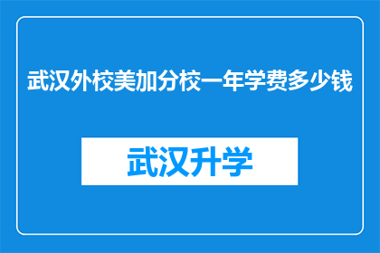 武汉外校美加分校一年学费多少钱(武汉外校美加分校一年学费是多少？)