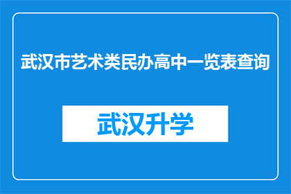 武汉市艺术类民办高中一览表查询(武汉市艺术类民办高中一览表查询，您是否在寻找适合孩子的艺术教育途径？)