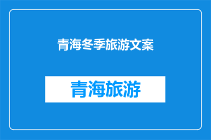 青海冬季旅游文案(青海冬季旅游：探索雪域奇观，体验极致魅力？)