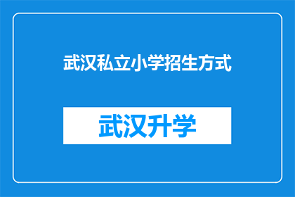 武汉私立小学招生方式(武汉私立小学的招生方式是什么？)