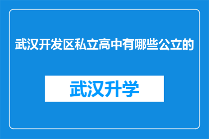 武汉开发区私立高中有哪些公立的(武汉开发区私立高中中，有哪些公立学校？)