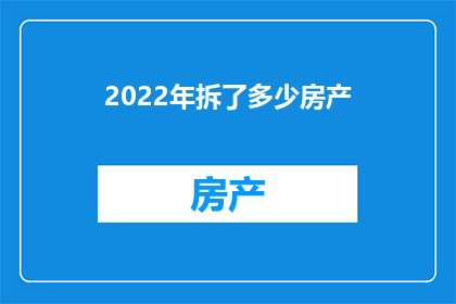 2022年拆了多少房产(2022年，房地产市场经历了怎样的变革？)
