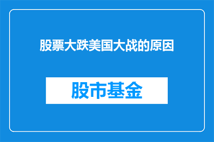 股票大跌美国大战的原因(美国股市大跌背后的原因是什么？)