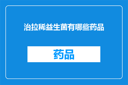 治拉稀益生菌有哪些药品(疑问句类型的长标题：
哪些药品可以治疗腹泻？)