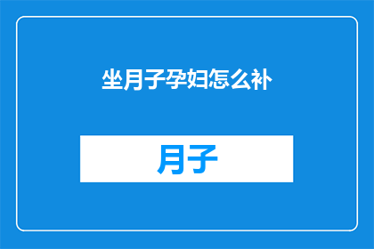 坐月子孕妇怎么补(坐月子期间，孕妇如何科学补充营养？)