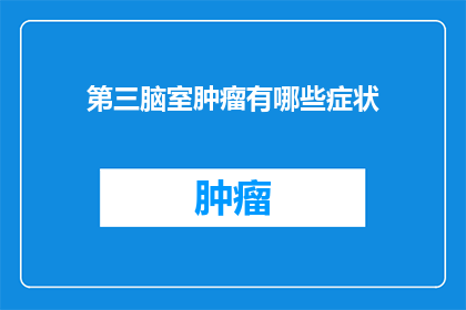 第三脑室肿瘤有哪些症状(第三脑室肿瘤的症状有哪些？)