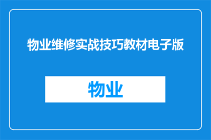 物业维修实战技巧教材电子版(物业维修实战技巧教材电子版：如何有效提升物业维修效率？)