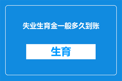 失业生育金一般多久到账(失业生育金的发放时间是多久？)