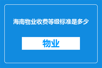 海南物业收费等级标准是多少(海南物业收费等级标准是多少？)