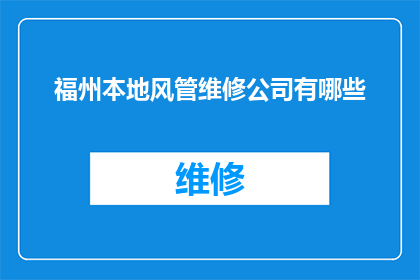 福州本地风管维修公司有哪些(福州地区提供风管维修服务的公司有哪些？)
