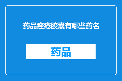 药品痤疮胶囊有哪些药名(询问：药品痤疮胶囊有哪些药名？)