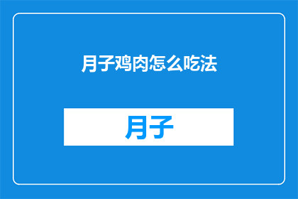 月子鸡肉怎么吃法(如何巧妙制作月子鸡肉的美味佳肴？)