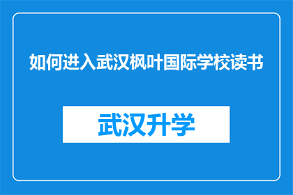 如何进入武汉枫叶国际学校读书(如何成功申请进入武汉枫叶国际学校就读？)