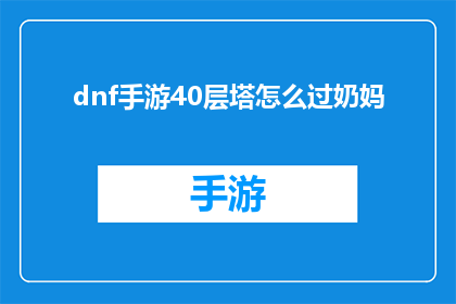 dnf手游40层塔怎么过奶妈(如何成功通过DNF手游40层塔的挑战？作为奶妈，你将面对哪些挑战？)
