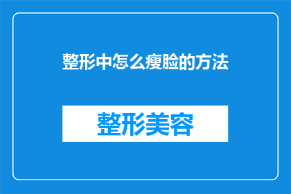 整形中怎么瘦脸的方法(如何有效瘦脸？整形手术中有哪些方法可以改善面部轮廓？)