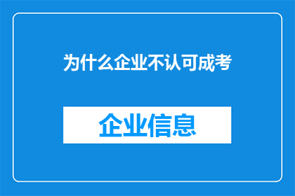 为什么企业不认可成考(为何企业对成人高考持保留态度？)