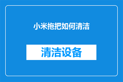小米拖把如何清洁(如何有效清洁小米拖把以保持其最佳性能？)