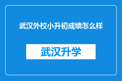 武汉外校小升初成绩怎么样(武汉外校小升初成绩如何？家长和学生都关心的问题)