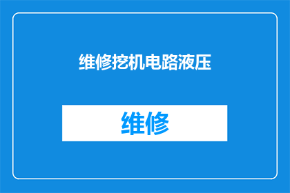 维修挖机电路液压(如何维修挖掘机的电路和液压系统？)