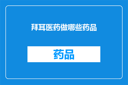 拜耳医药做哪些药品(拜耳医药公司主要生产哪些药品？)