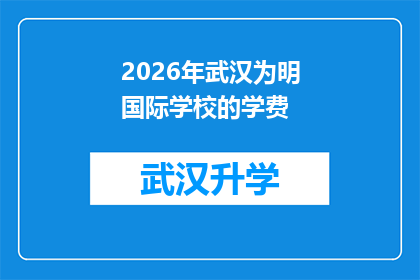 2026年武汉为明国际学校的学费(2026年武汉为明国际学校的学费是多少？)