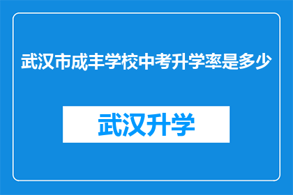 武汉市成丰学校中考升学率是多少(武汉市成丰学校中考升学率究竟有多高？)