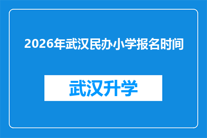 2026年武汉民办小学报名时间(2026年武汉民办小学报名的截止日期是什么时候？)