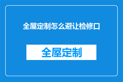 全屋定制怎么避让检修口(如何避免全屋定制时与检修口冲突？)