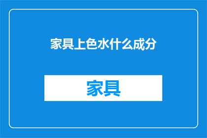 家具上色水什么成分(家具上色水的成分是什么？)
